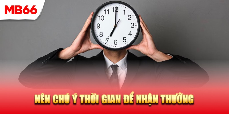 Bạn nên chú ý thời gian nhận thưởng đăng ký tài khoản tặng 66K