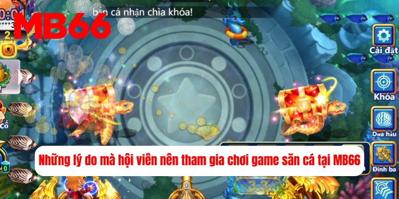 Những lý do mà hội viên nên tham gia chơi game săn cá tại MB66